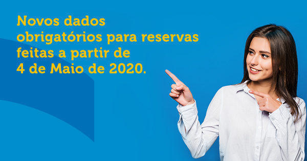 Novos dadosobrigatórios para reservasfeitas a partir de4 de Maio de 2020.