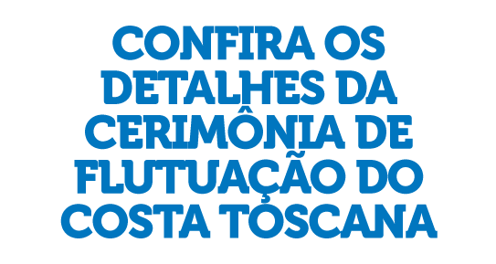 CONFIRA OS DETALHES DA CERIMÔNIA DE FLUTUAÇÃO DO COSTA TOSCANA