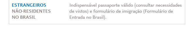ESTRANGEIROS NO-RESIDENTES NO BRASIL: Indispensvel passaporte vlido (consultar necessidades de vistos) e formulário de imigrao (Formulrio de Entrada no Brasil).
