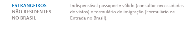 ESTRANGEIROS NÃO RESIDENTES NO BRASIL: Indispensável passaporte válido (consultar necessidades de vistos) e formulário de imigração (Formulário de Entrada no Brasil).