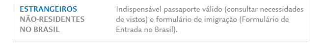ESTRANGEIROS NO-RESIDENTES NO BRASIL: Indispensvel passaporte vlido (consultar necessidades de vistos) e formulrio de imigrao (Formulrio de Entrada no Brasil).