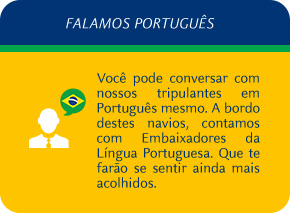 Você pode conversar com nossos tripulantes em Português mesmo. A bordo destes navios, contamos com Embaixadores da Língua Portuguesa. Que te farão se sentir ainda mais acolhidos.
