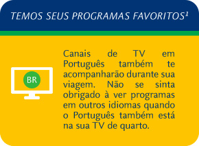 Canais de TV em Português também te acompanharão durante sua viagem. Não se sinta obrigado à ver programas em outros idiomas quando o Português também está na sua TV de quarto.