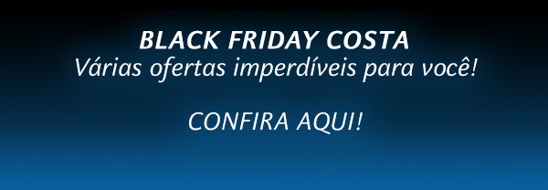 BLACK FRIDAY COSTA - Várias ofertas imperdíveis para você! CONFIRA AQUI!